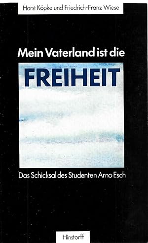 Imagen del vendedor de Mein Vaterland ist die Freiheit ( Das Schicksal des Studenten Arno Esch ) a la venta por Antiquariat Christian Wulff