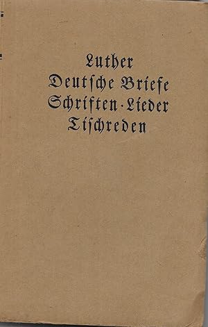 Luther - Deutsche Briefe, Schriften, Lieder, Tischreden