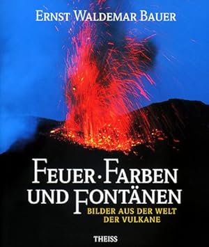 Feuer, Farben und Fontänen. Bilder aus der Welt der Vulkane.