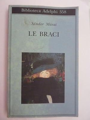 Seller image for LE BRACI A cura di Marinella D'Alessandro - Biblioteca Adelphi, 358 for sale by Historia, Regnum et Nobilia
