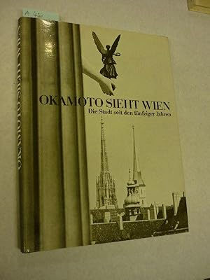 Okamoto sieht Wien. Die Stadt seit den fünfziger Jahren Photographien Yoichi R. Okamoto. Essays P...