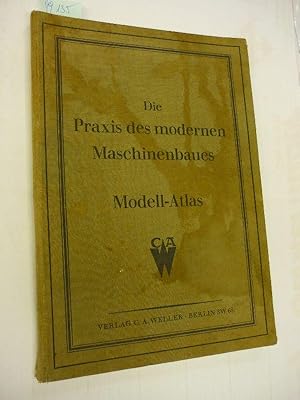 Die Praxis des modernen Maschinenbaues. Modell-Atlas