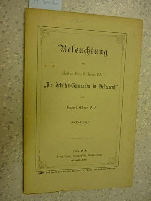 "Beleuchtung der Schrift des Herrn Dr. Johann Kelle: "Die Jesuiten - Gymnasien in Österreich". Er...