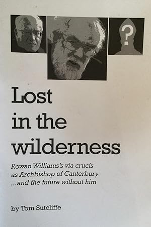 Lost in the Wilderness : Rowan Williams's via crucis as Archbishop of Canterbury.and the future w...