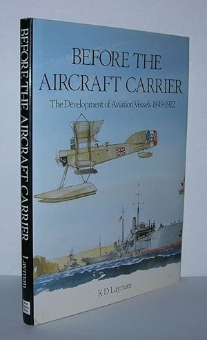 Seller image for BEFORE THE AIRCRAFT CARRIER The Development of Aviation Vessels 1849-1922 for sale by Evolving Lens Bookseller