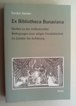 Ex Bibliotheca Bunaviana. Studien zu den institutionellen Bedingungen einer adligen Privatbibliot...