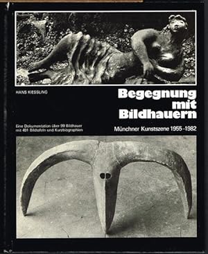 Begegnung mit Bildhauern. Münchner Kunstszene 1955-1982. Eine Dokumentation über 99 Bildhauer mit...