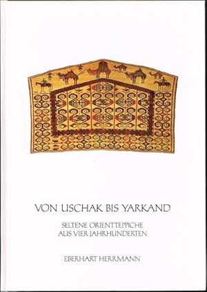 Von Uschak bis Yarkand. Seltene Orientteppiche aus vier Jahrhunderten. Mit einem Vorwort von Eber...