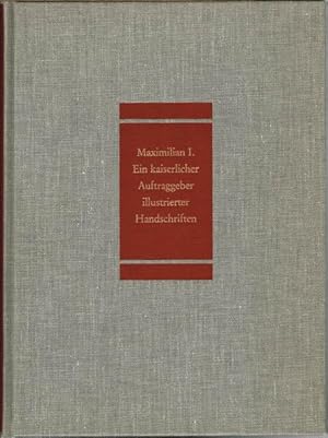 Maximilian I. Ein kaiserlicher Auftraggeber illustrierter Handschriften.