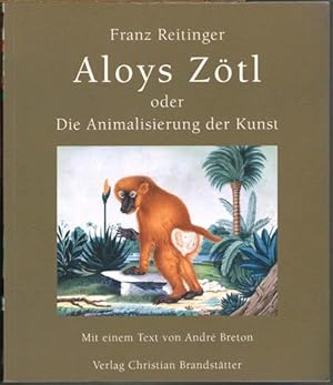 Aloys Zötl oder Die Animalisierung der Kunst. Wie aus einem Färber der Donaumonarchie ein Surreal...