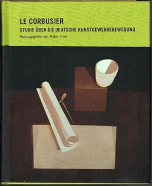 Le Corbusier. Studie über die deutsche Kunstgewerbebewegung. Herausgegeben und kommentiert von Ma...