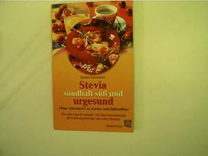 Stevia, sündhaft süß und urgesund, Eine Alternative zu Zucker und Süßstoffen, Das süße Kraut für ...