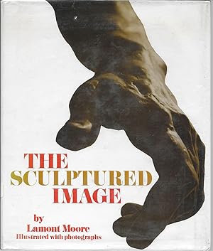 The Sculptured Image: The Art of Sculpture as Seen in Monuments to Gods, Men and Ideas