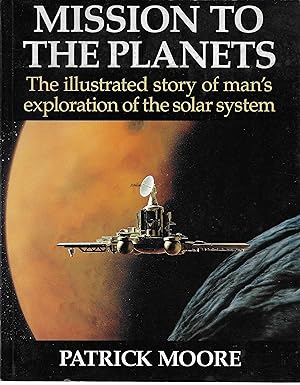 Mission to the Planets: The Illustrated Story of Man's Exploration of the Solar System