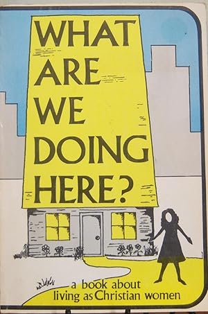 Image du vendeur pour What Are We Doing Here? A Book About Living As Christian Women mis en vente par First Class Used Books