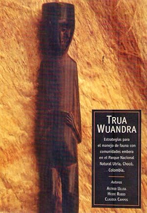 TRUA WUANDRA. Estrategias para el manejo de fauna en comunidades embera en el Parque Nacional Nat...