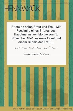 Imagen del vendedor de Briefe an seine Braut und Frau. Mit Facsimile eines Briefes des Hauptmanns von Moltke vom 5. November 1841 an seine Braut und einem Bildnis der Frau von Moltke aus dem Jahre 1857. a la venta por HENNWACK - Berlins grtes Antiquariat