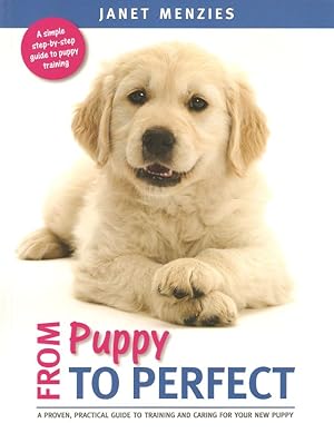 Seller image for FROM PUPPY TO PERFECT: A PROVEN, PRACTICAL GUIDE TO TRAINING AND CARING FOR YOUR NEW PUPPY. By Janet Menzies. for sale by Coch-y-Bonddu Books Ltd