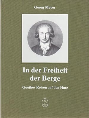 Image du vendeur pour In der Freiheit der Berge. Goethes Reisen auf den Harz. mis en vente par Altstadt Antiquariat Goslar