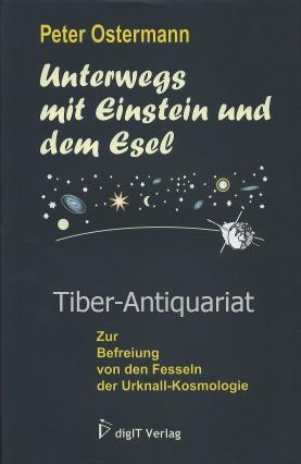 Unterwegs mit Einstein und dem Esel. Zur Befreiung von den Fesseln der Urknall-Kosmologie.