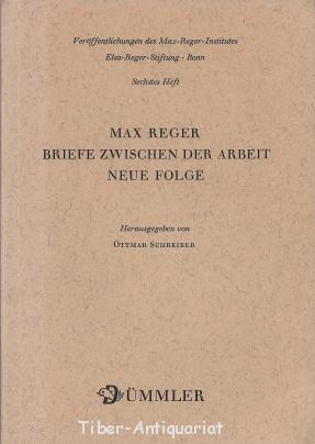 Max Reger. Briefe zwischen der Arbeit. Neue Folge.