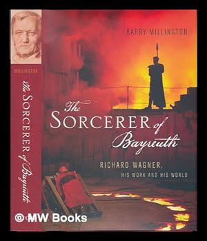 Seller image for The sorcerer of Bayreuth : Richard Wagner, his work, and his world / Barry Millington for sale by MW Books