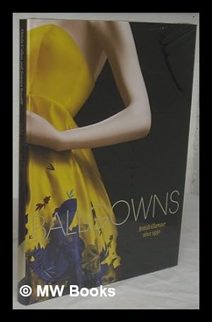 Imagen del vendedor de Ballgowns : Britsh glamour since 1950 / Oriole Cullen, Sonnet Stanfill ; photographs by David Hughes a la venta por MW Books