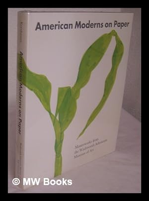 Seller image for American moderns on paper : masterworks from the Wadsworth Atheneum Museum of Art / edited by Elizabeth Mankin Kornhauser ; with essays and entries by Elizabeth Mankin Kornhauser, Erin Monroe, and Carol Troyen for sale by MW Books