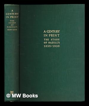 Image du vendeur pour A century in print : the story of Hazell's, 1839-1939 / by H.J. Keefe ; with a foreword by Ralph C. Hazell mis en vente par MW Books