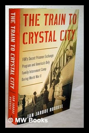Seller image for The train to Crystal City : FDR's secret prisoner exchange program and America's only family internment camp during World War II for sale by MW Books