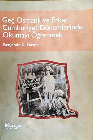 Geç Osmanli ve Erken Cumhuriyet Dönemlerinde Okumayi Ögrenmek [=Learning to Read in the Late Otto...