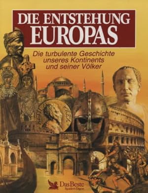 Die Entstehung Europas. Die turbulente Geschichte unseres Kontinents und seiner Völker.