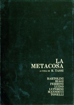 La Metacosa. Giuseppe Bartolini, Giuseppe Biagi, Gianfranco Ferroni, Bernardino Luino, Sandro Lup...