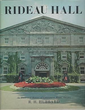 Rideau Hall An illustrated history of Government House, Ottawa, from Victorian times to the prese...