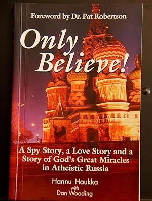 Bild des Verkufers fr Only Believe! A Spy Story, a Love Story and a Story of God's Great Miracles in Atheistic Russia zum Verkauf von Mad Hatter Bookstore