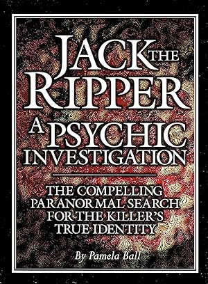 Jack The Ripper : A Psychic Investigation : The Compelling Paranormal Search For The Killer's Tru...