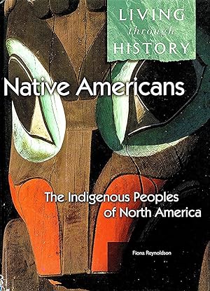 Living Through History : Native Americans : The Indigenous Peoples Of North America :