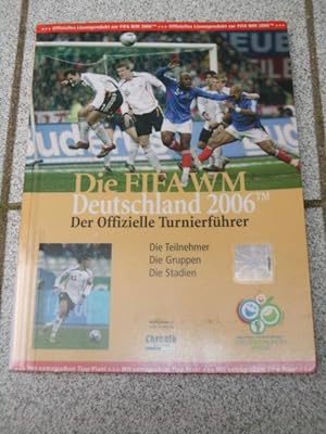 Die FIFA-WM Deutschland 2006 : der offizielle Turnierführer ; [die Teilnehmer, die Gruppen, die S...