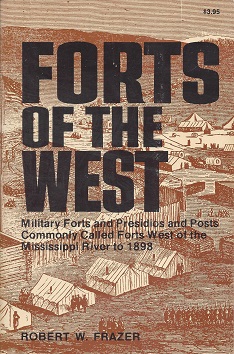 Forts of the West: Military Forts and Presidios and Posts Commonly Called Forts West of the Missi...