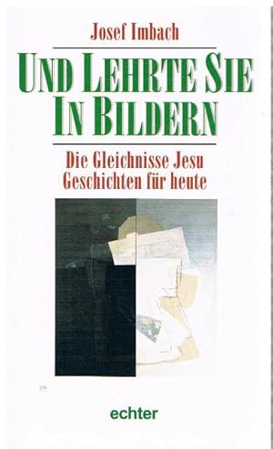 Und lehrte sie in Bildern. Die Gleichnisse Jesu - Geschichten für heute.