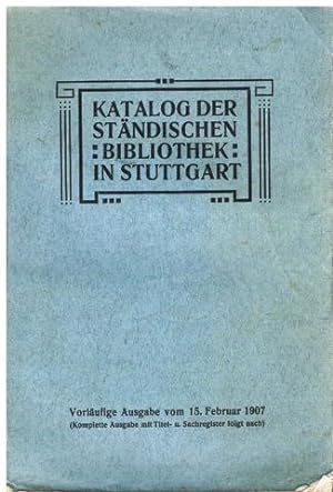 Katalog der Ständischen Bibliothek in Stuttgart. Vorläufige Ausgabe vom 15. Februar 1907. (Komple...