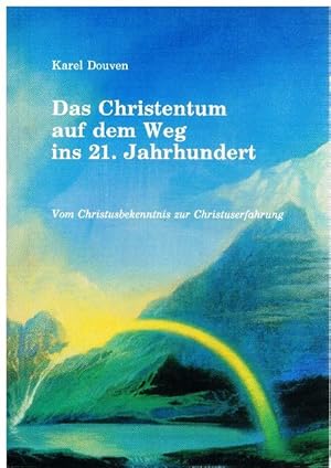 Das Christentum auf dem Weg ins 21. Jahrhundert. Vom Christusbekenntnis zur Christuserfahrung.