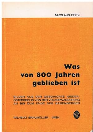 Bild des Verkufers fr Was von 800 Jahren geblieben ist. Bilder aus der Geschichte Niedersterreichs von der Vlkerwanderung an bis zum Ende der Babenberger. zum Verkauf von terrahe.oswald