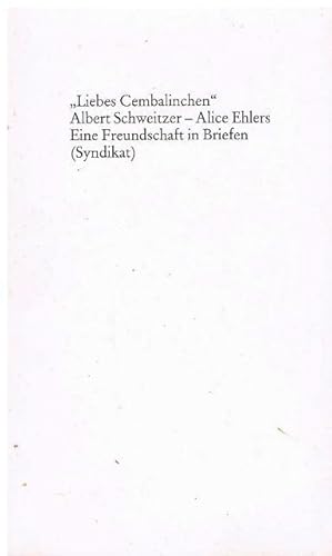 "Liebes Cembalinchen.". Albert Schweitzer - Alice Ehlers. Eine Freundschaft in Briefen.