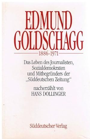 Edmund Goldschagg 1886-1971. Das Leben des Journalisten, Sozialdemokraten und Mitbegründers der "...