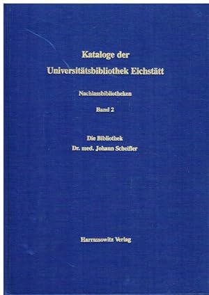 Kataloge der Universitätsbibliothek Eichstätt. Die Bibliothek Dr. med. Johann Scheifler (1612-167...