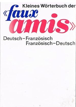 Kleines Wörterbuch der "faux amis". Deutsch-Französisch / Französisch-Deutsch.
