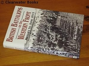 British Battalions on the Western Front. January to June 1915. Neuve Chapelle, Ypres, Aubers Ridg...
