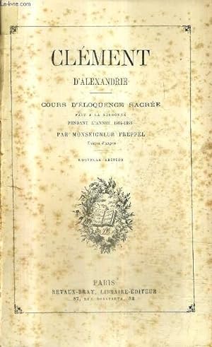 Bild des Verkufers fr CLEMENT D'ALEXANDRIE - COURS D'ELOQUENCE SACREE FAIT A LA SORBONNE PENDANT L'ANNEE 1864-1865 / NOUVELLE EDITION. zum Verkauf von Le-Livre
