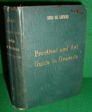 PRACTICAL AND ART GUIDE OF GRANADA Containing directions and itineraries for travellers; useful d...